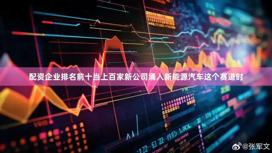 配资企业排名前十当上百家新公司涌入新能源汽车这个赛道时