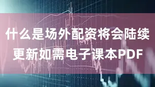 什么是场外配资将会陆续更新如需电子课本PDF